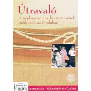 ÚTRAVALÓ  A NÉPHAGYOMÁNY KÖZVETÍTÉSÉNEK MÓDSZEREI AZ ÓVODÁBAN