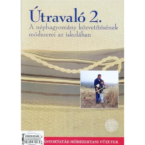 ÚTRAVALÓ 2.A NÉPHAGYOMÁNY KÖZVETÍTÉSÉNEK MÓDSZEREI AZ ISKOLÁBAN