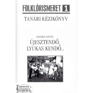 ÚJESZTENDŐ,LYUKAS KENDŐ...TANÁRI KÉZIKÖNYV  FOLKLÓRISMERET TANTÁRGYHOZ